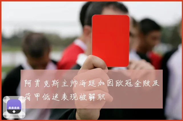 阿贾克斯主帅海廷加因欧冠全败及荷甲低迷表现被解职