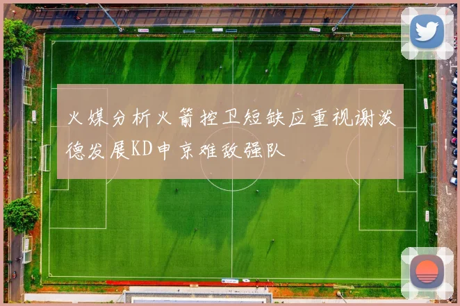 火媒分析火箭控卫短缺应重视谢泼德发展KD申京难敌强队