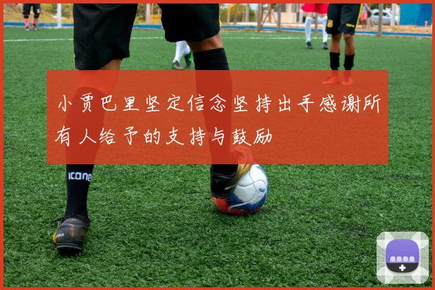 小贾巴里坚定信念坚持出手感谢所有人给予的支持与鼓励
